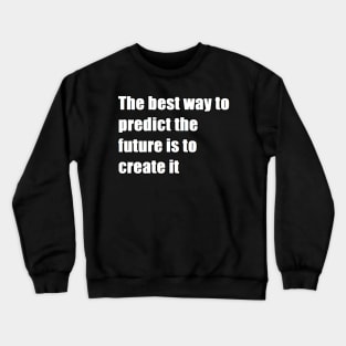 The best way to predict the future is to create it Crewneck Sweatshirt